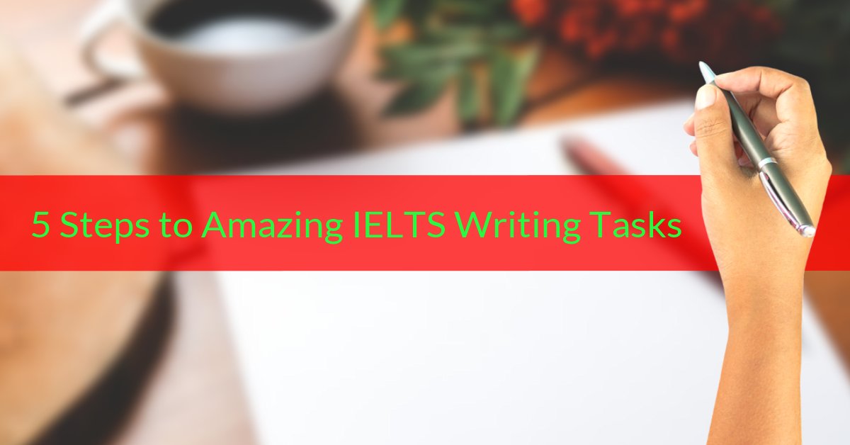 Steps To Amazing Ielts Writing Tasks