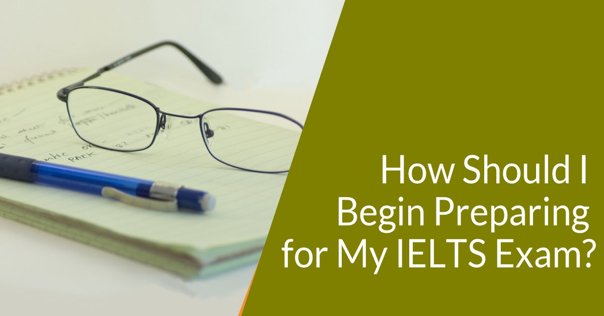 How Should I Begin Preparing For My IELTS Exam